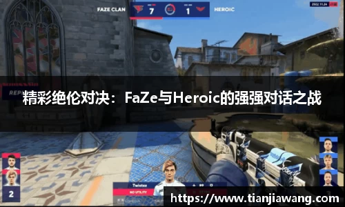 精彩绝伦对决：FaZe与Heroic的强强对话之战